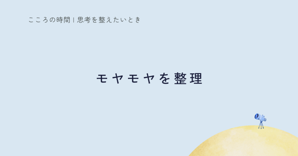 よくわからないモヤモヤの整理術｜過去・現在・未来の3つに解体してみる